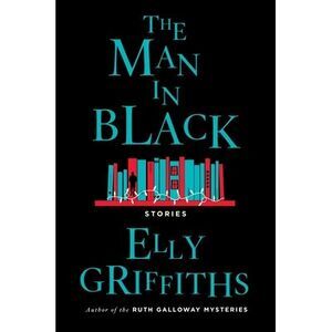 The Man in Black: And Other Stories -- Elly Griffiths